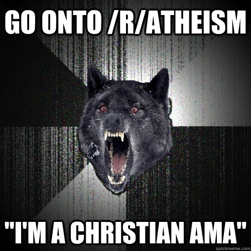 Go onto /r/atheism 