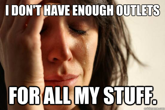 i don't have enough outlets for all my stuff.  First World Problems