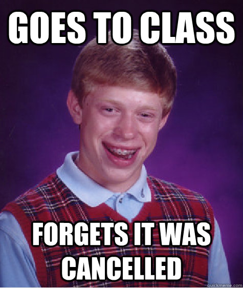 Goes to class forgets it was cancelled  Bad Luck Brian