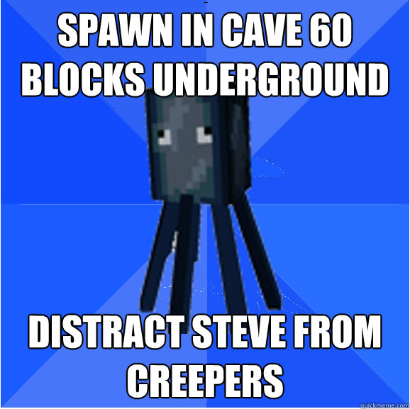Spawn in cave 60 blocks underground distract steve from creepers  Socially Awkward Squid
