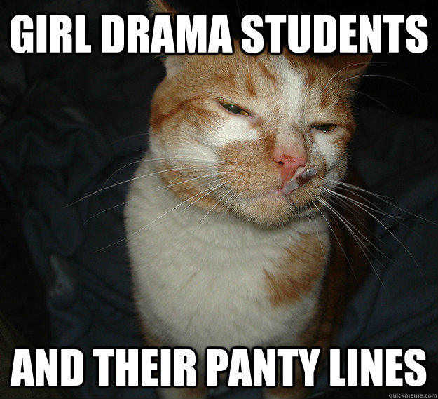 Girl Drama students and their panty lines  Cool Cat Craig