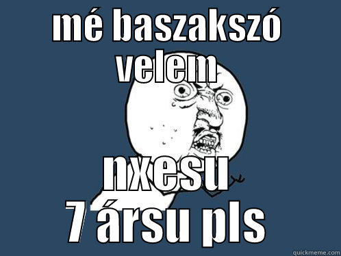 MÉ BASZAKSZÓ VELEM NXESU 7 ÁRSU PLS Y U No