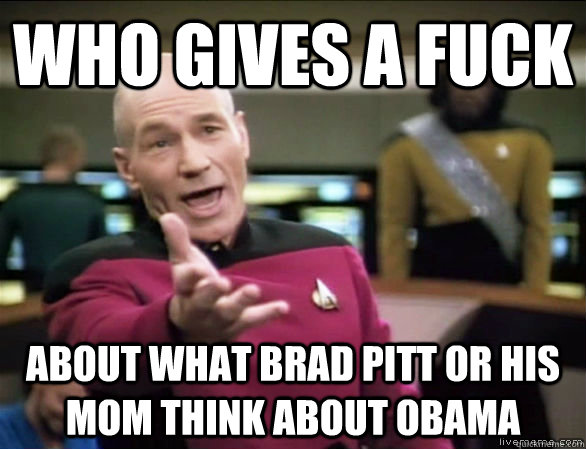 WHO GIVES A FUCK ABOUT WHAT BRAD PITT OR HIS MOM THINK ABOUT OBAMA  Annoyed Picard HD