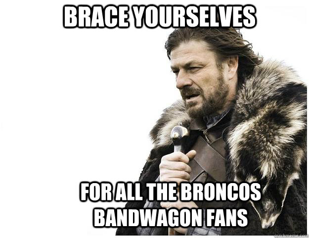 Brace yourselves For all the Broncos bandwagon fans  Imminent Ned