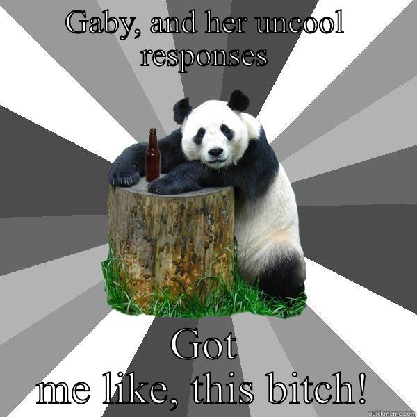 GABY, AND HER UNCOOL RESPONSES GOT ME LIKE, THIS BITCH! Pickup-Line Panda