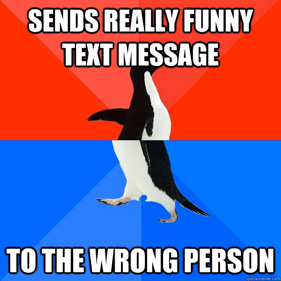 sends really funny text message to the wrong person  Socially Awesome Awkward Penguin