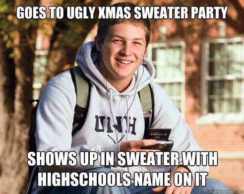 goes to Ugly xmas sweater party shows up in sweater with highschools name on it Caption 3 goes here  College Freshman
