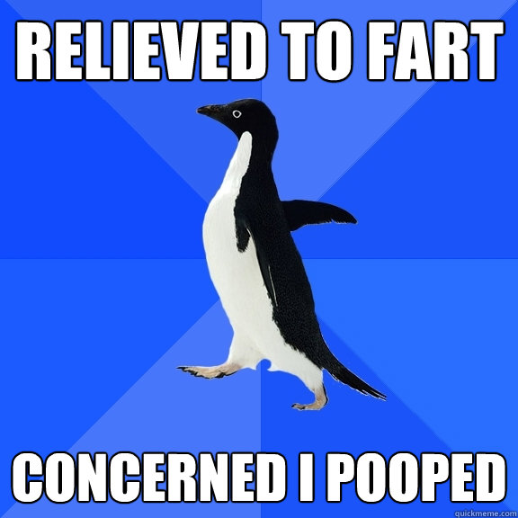 relieved to fart concerned I pooped  Socially Awkward Penguin