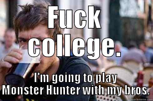FUCK COLLEGE. I'M GOING TO PLAY MONSTER HUNTER WITH MY BROS. Lazy College Senior