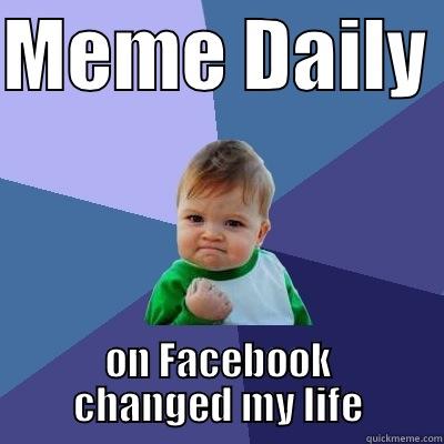 MEME DAILY  ON FACEBOOK CHANGED MY LIFE Success Kid