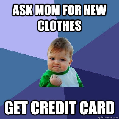 ask mom for new clothes get credit card  Success Kid