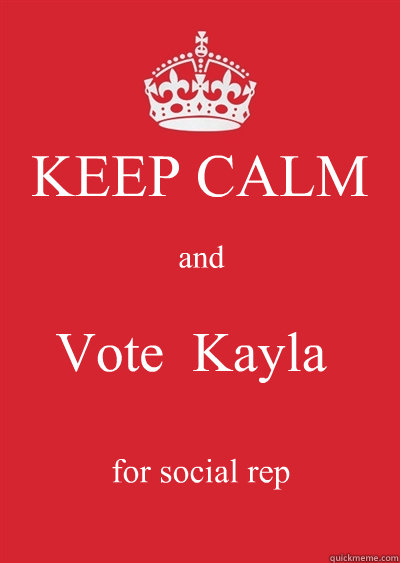 KEEP CALM and Vote  Kayla for social rep - KEEP CALM and Vote  Kayla for social rep  Keep calm or gtfo