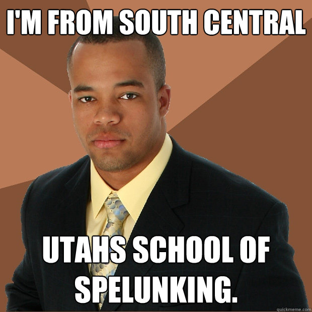 i'm from south central Utahs school of spelunking.  Successful Black Man