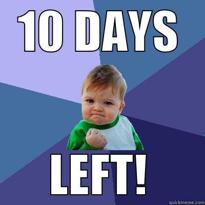 10 Days left! - 10 DAYS LEFT! Success Kid