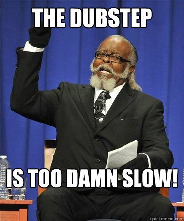 the dubstep Is too damn slow!  Rent Is Too Damn High Guy