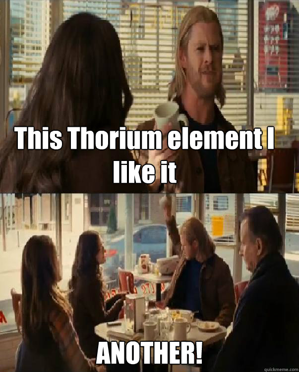 This Thorium element I like it ANOTHER!  Thor
