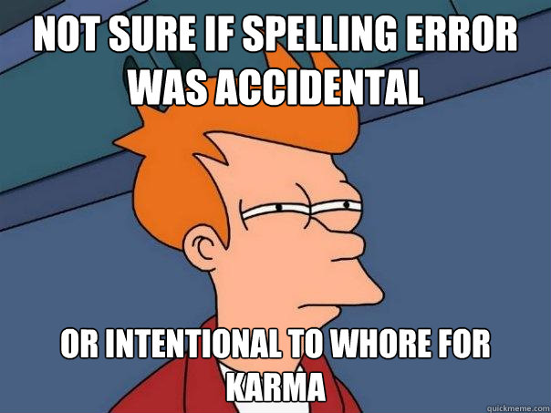 not sure if spelling error was accidental or intentional to whore for karma  Futurama Fry