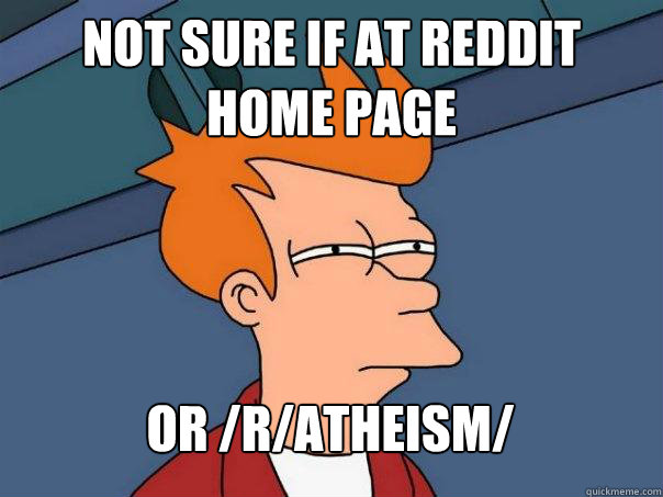 Not sure if at reddit 
home page Or /r/atheism/  Futurama Fry