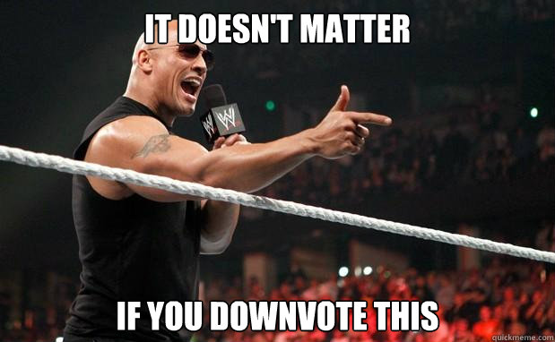 It doesn't matter if you downvote this - It doesn't matter if you downvote this  The Rock It Doesnt Matter