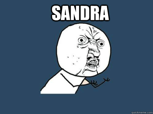 sandra porque no me entiendes?  Y U No