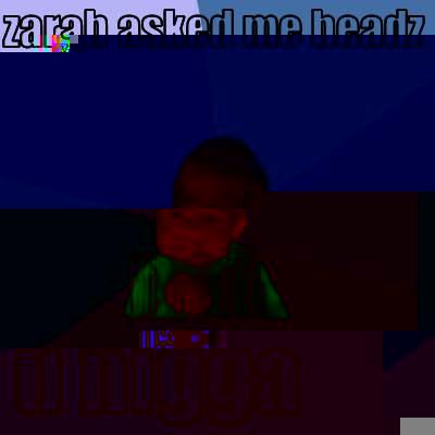 ZARAH ASKED ME HEADZ  NOT U NIGGA Success Kid