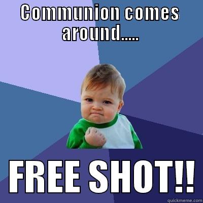 COMMUNION COMES AROUND.....   FREE SHOT!! Success Kid
