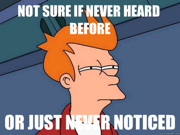 Not sure if never heard before or just never noticed  Futurama Fry