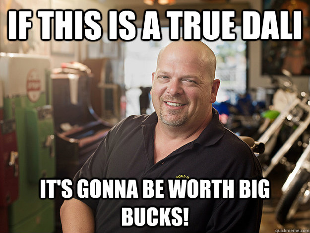 If this is a true Dali It's gonna be worth big bucks!  Good Guy Rick Harrison