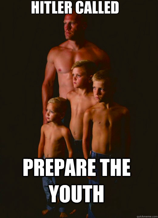 Hitler Called prepare the youth - Hitler Called prepare the youth  Shirtless Pappy