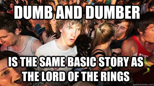 dumb and dumber is the same basic story as the lord of the rings - dumb and dumber is the same basic story as the lord of the rings  Sudden Clarity Clarence