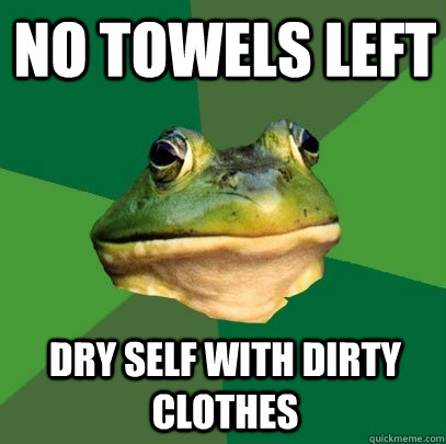 No towels left dry self with dirty clothes  Foul Bachelor Frog