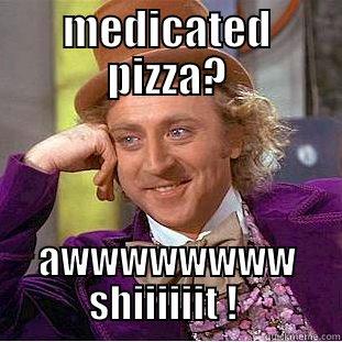 MEDICATED PIZZA? AWWWWWWWW SHIIIIIIT !  Condescending Wonka