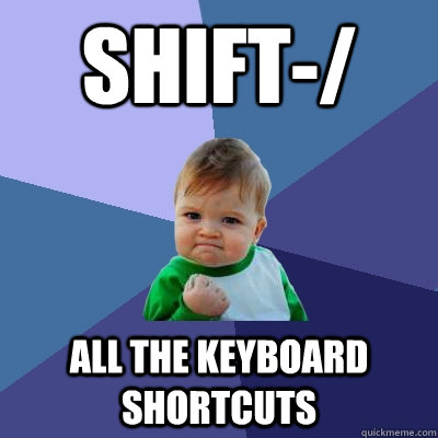 shift-/ All the keyboard shortcuts  Success Kid