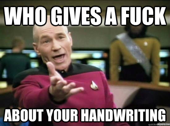 who gives a fuck about your handwriting  Annoyed Picard HD