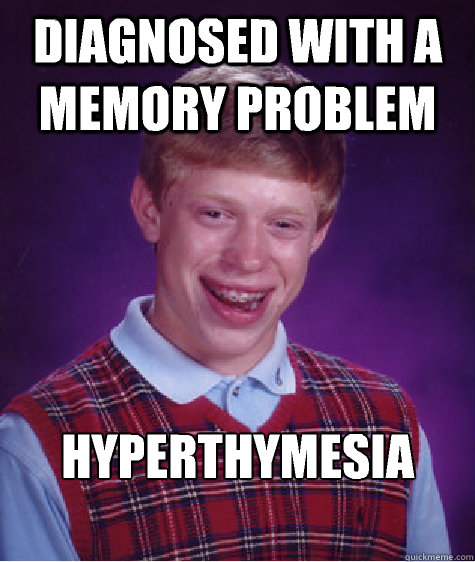 Diagnosed with a memory problem Hyperthymesia

 - Diagnosed with a memory problem Hyperthymesia

  Misc