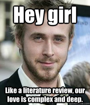 Hey girl Like a literature review, our love is complex and deep.  - Hey girl Like a literature review, our love is complex and deep.   Misc