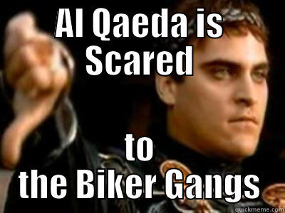 AL QAEDA IS SCARED TO THE BIKER GANGS Downvoting Roman