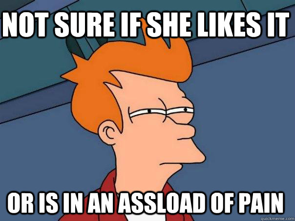 Not sure if she likes it Or Is in an assload of pain - Not sure if she likes it Or Is in an assload of pain  Futurama Fry