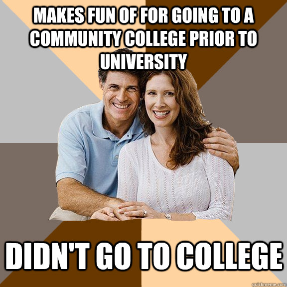 Makes fun of for going to a community college prior to university Didn't go to college   Scumbag Parents