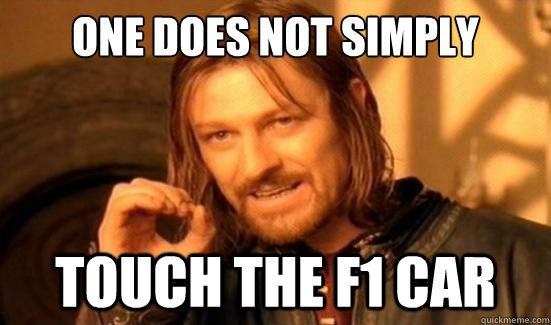 One Does Not Simply Touch the F1 Car - One Does Not Simply Touch the F1 Car  Boromir
