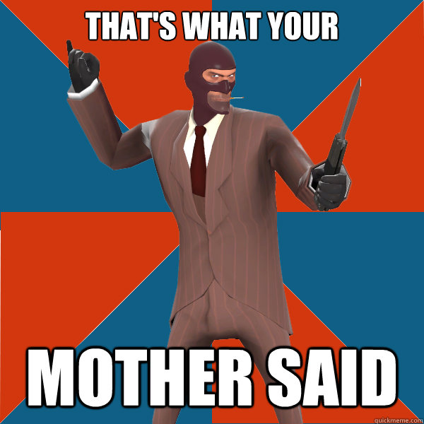 that's what your mother said - that's what your mother said  TF2 Spy