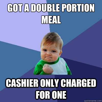 Got a double portion meal Cashier only charged for one - Got a double portion meal Cashier only charged for one  Success Kid