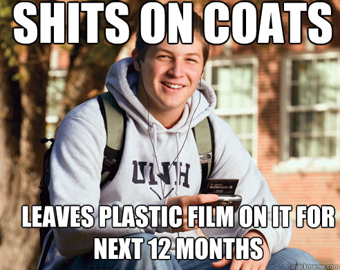 shits on coats Leaves plastic film on it for next 12 months  College Freshman