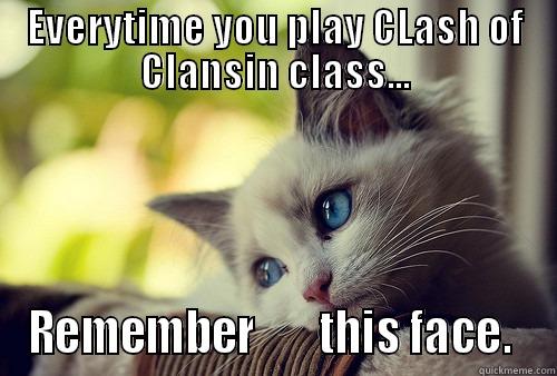 EVERYTIME YOU PLAY CLASH OF CLANSIN CLASS... REMEMBER       THIS FACE.  First World Problems Cat