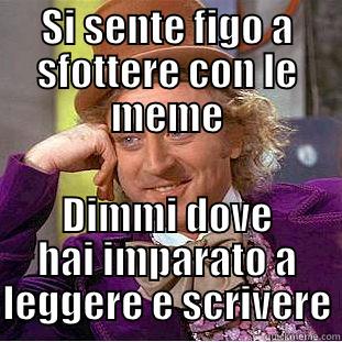 SI SENTE FIGO A SFOTTERE CON LE MEME DIMMI DOVE HAI IMPARATO A LEGGERE E SCRIVERE Condescending Wonka