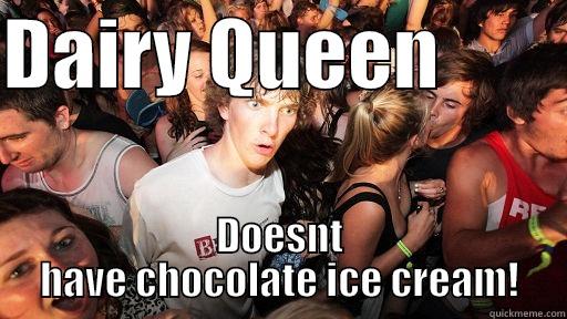 Holy Crap! - DAIRY QUEEN         DOESN'T HAVE CHOCOLATE ICE CREAM! Sudden Clarity Clarence