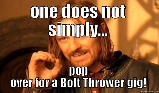 ONE DOES NOT SIMPLY... POP OVER FOR A BOLT THROWER GIG! Boromir