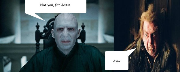 Not you, fat Jesus. Aww   