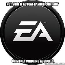Not sure if actual gaming company or money whoring Assholes.  Scumbag EA