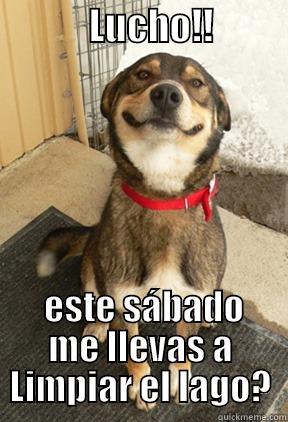             LUCHO!!            ESTE SÁBADO ME LLEVAS A LIMPIAR EL LAGO? Good Dog Greg
